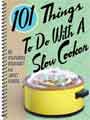 101 Things to Do With a Slow Cooker